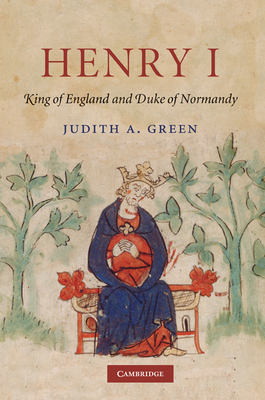 Henry I: King of England and Duke of Normandy - Green, Judith A