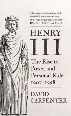 Henry III: The Rise to Power and Personal Rule, 1207-1258 - Carpenter, David