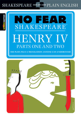 Henry IV Parts One and Two: No Fear Shakespeare Side-By-Side Plain English - Shakespeare, William, and Sparknotes