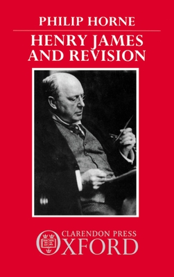 Henry James and Revision: The New York Edition - Horne, Philip