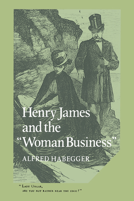 Henry James and the 'Woman Business' - Habegger, Alfred