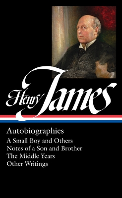 Henry James: Autobiographies (Loa #274): A Small Boy and Others / Notes of a Son and Brother / The Middle Years / Other Writings - James, Henry, and Horne, Philip (Editor)