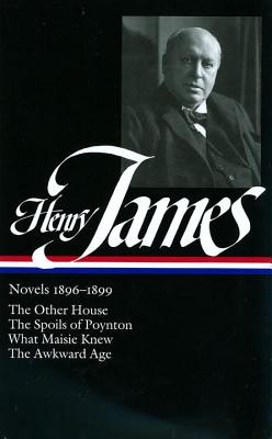 Henry James: Novels 1896-1899 (Loa #139): The Other House / The Spoils of Poynton / What Maisie Knew / The Awkward Age - James, Henry, and Jehlen, Myra (Editor)