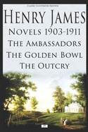 Henry James: Novels: 1903-1911 The Ambassadors, The Golden Bowl, The Outcry (Classic Illustrated Edition)