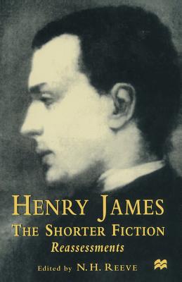 Henry James the Shorter Fiction: Reassessments - Reeve, N H, Dr. (Editor)