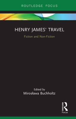 Henry James' Travel: Fiction and Non-Fiction - Buchholtz, Miroslawa (Editor)