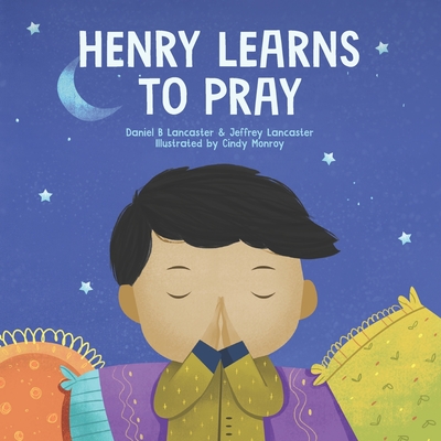 Henry Learns to Pray: A Children's Book About Jesus and Prayer - Lancaster, Jeffrey, and Lancaster, Daniel B