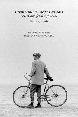 Henry Miller in Pacific Palisades: Selections from a Journal - Miller, Henry (Contributions by), and Kiakis, Harry
