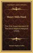 Henry Mills Hurd: The First Superintendent of the Johns Hopkins Hospital (1920)