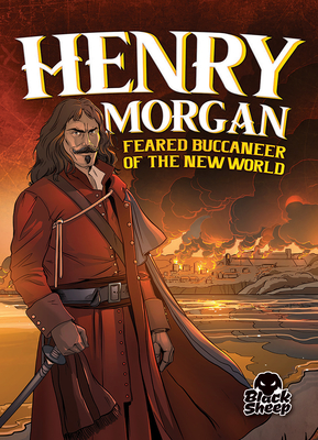 Henry Morgan: Feared Buccaneer of the New World - Hoena, Blake, and Sandoval, Gerardo