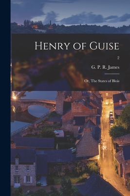 Henry of Guise: or, The States of Blois; 2 - James, G P R (George Payne Rainsfo (Creator)