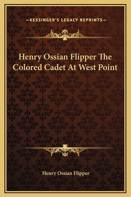 Henry Ossian Flipper the Colored Cadet at West Point - Flipper, Henry Ossian
