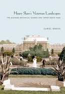 Henry Shaw's Victorian Landscapes: The Missouri Botanical Garden and Tower Grove Park
