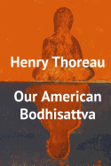 Henry Thoreau, Our American Bodhisattva