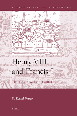 Henry VIII and Francis I: The Final Conflict, 1540-47 - Potter, David Linley