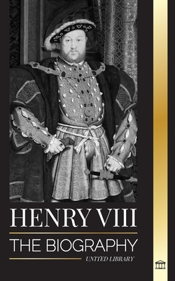 Henry VIII: The Biography of the Controversial king of England and his throne, wives and British court - Library, United