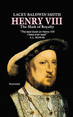 Henry VIII: The Mask of Royalty - Smith, Lacey Baldwin