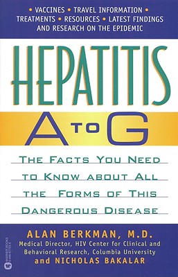 Hepatitis A to G: The Facts You Need to Know about All the Forms of This Dangerous Disease - Berkman, Alan, and Bakalar, Nicholas