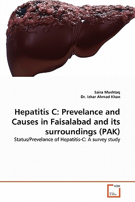 Hepatitis C: Prevelance and Causes in Faisalabad and its surroundings (PAK) - Mushtaq, Saira, and Izhar Ahmad Khan, Dr.