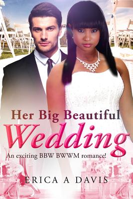 Her Big Beautiful Wedding: A Billionaire BWWM Marriage And Pregnancy Romance - Davis, Erica A