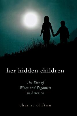 Her Hidden Children: The Rise of Wicca and Paganism in America - Clifton, Chas S