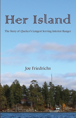 Her Island: The Story of Quetico's Longest Serving Interior Ranger - Friedrichs, Joe, and Puddicombe, Ingela (Foreword by), and Hercules, Beth (Editor)