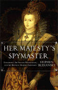 Her Majesty's Spymaster: Elizabeth I, Sir Francis Walsingham, and the Birth of Modern Espionage