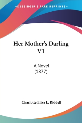 Her Mother's Darling V1: A Novel (1877) - Riddell, Charlotte Eliza L