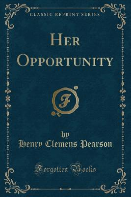 Her Opportunity (Classic Reprint) - Pearson, Henry Clemens