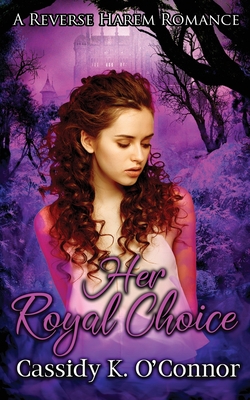 Her Royal Choice: A Reverse Harem Romance - O'Connor, Cassidy K