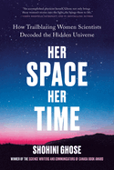Her Space, Her Time: How Trailblazing Women Scientists Decoded the Hidden Universe