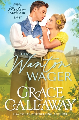 Her Wanton Wager: An Enemies to Lovers Hot Regency Romance - Callaway, Grace