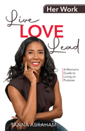 Her Work, Live Love Lead: A Woman's Guide to Living on Purpose