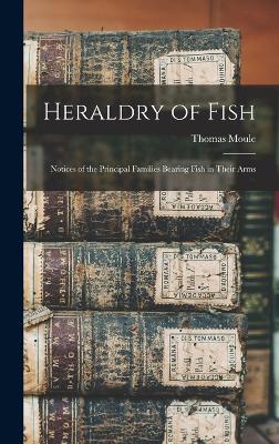 Heraldry of Fish: Notices of the Principal Families Bearing Fish in Their Arms - Moule, Thomas