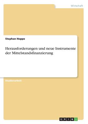 Herausforderungen Und Neue Instrumente Der Mittelstandsfinanzierung - Hoppe, Stephan
