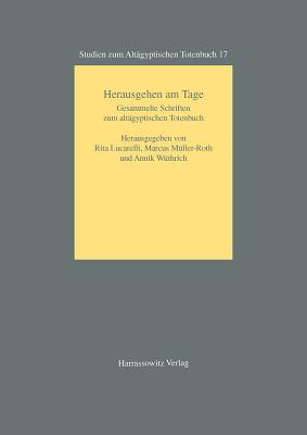 Herausgehen Am Tage: Gesammelte Schriften Zum Altagyptischen Totenbuch - Lucarelli, Rita (Editor), and Muller-Roth, Marcus (Editor), and Wuthrich, Annik (Editor)