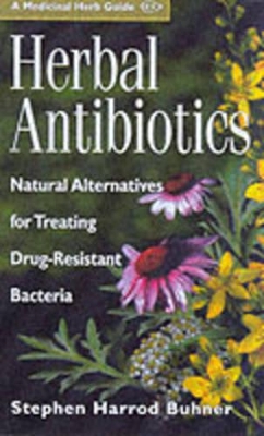 Herbal Antibiotics: Natural Alternatives for Treating Drug-resistant Bacteria - Buhner, Stephen Harrod