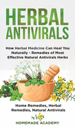 Herbal Antivirals: How Herbal Medicine Can Heal You Naturally - Remedies of Most Effective Natural Antivirals Herbs (Home Remedies, Herbal Remedies, Natural Antivirals)