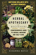 Herbal Apothecary for Beginners: Nurturing Wellness with Nature's Remedies: A Comprehensive Guide to Herbal Medicine and Self-Care
