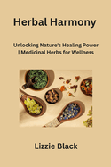 Herbal Harmony: Unlocking Nature's Healing Power Medicinal Herbs for Wellness