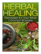 Herbal Healing: Remedies for Your Most Common Illnesses