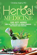 Herbal Medicine: 100 Key Herbs with all their Uses as Herbal Remedies for Health and Healing - Adams MD, Christine