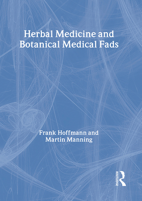 Herbal Medicine and Botanical Medical Fads - Hoffmann, Frank, and Manning, Martin J