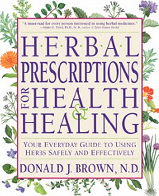 Herbal Prescriptions for Health and Healing: Your Everyday Guide to Using Herbs Safely and Effectively - Brown, Donald J Nd