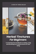 Herbal Tinctures for Beginners: A comprehensive handbook on making, using and benefiting from herbal extracts for well-being
