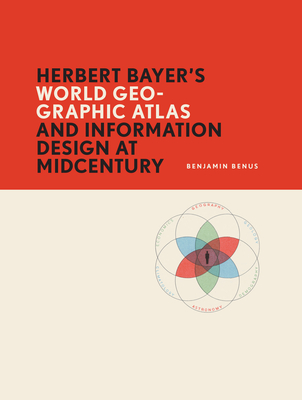 Herbert Bayer's World Geo-Graphic Atlas and Information Design at Mid-Century - Benus, Benjamin