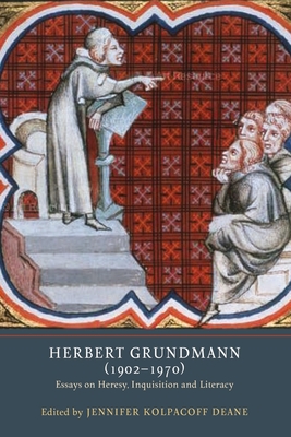Herbert Grundmann (1902-1970): Essays on Heresy, Inquisition, and Literacy - Deane, Jennifer Kolpacoff (Editor)