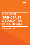 Herbert Spencer Et L'Education Scientifique - Compayr?, Gabriel