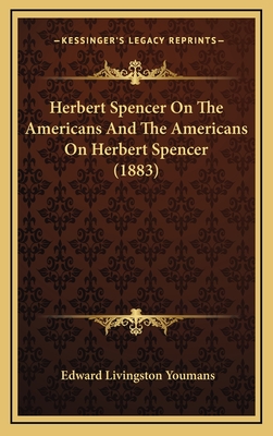 Herbert Spencer on the Americans and the Americans on Herbert Spencer (1883) - Youmans, Edward Livingston