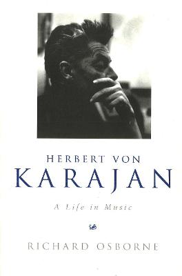 Herbert Von Karajan: A Life in Music - Osborne, Richard